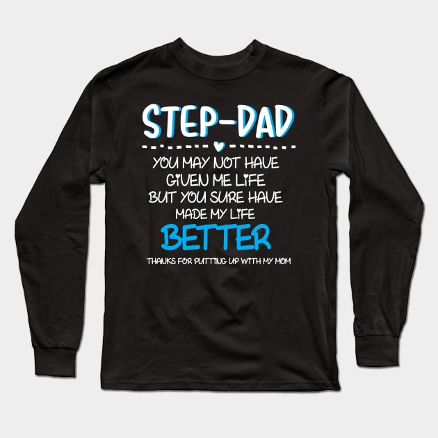 Step Dad 2020 You May Not Have Given Me Life But You Sure Have Made My Life Better Thanks For Putting Up With My Mom,Funny Dad Shirt Long Sleeve T-Shirt by Everything for your LOVE-Birthday